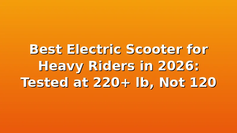 Best Electric Scooter for Heavy Riders in 2026: Tested at 220+ lb, Not 120 - UrbVolt review with measurements and honest opinion